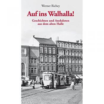 Auf ins Walhalla! Geschichten und Anekdoten aus dem alten Halle