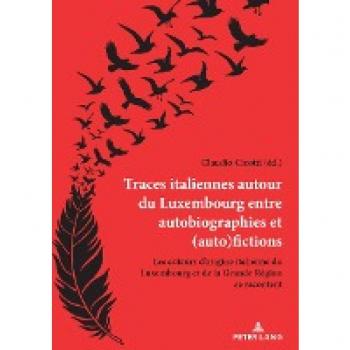 Traces italiennes autour du Luxembourg entre autobiographies et (auto)fictions: Les auteurs d’origine italienne du Luxembourg et de la Grande Région ... et de la Grande Re¿gion se racontent