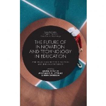 The Future of Innovation and Technology in Education: Policies and Practices for Teaching and Learning Excellence (Emerald Studies in Higher Education, Innovation and Technology)