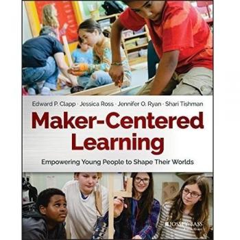 Maker-Centered Learning: Empowering Young People to Shape Their Worlds