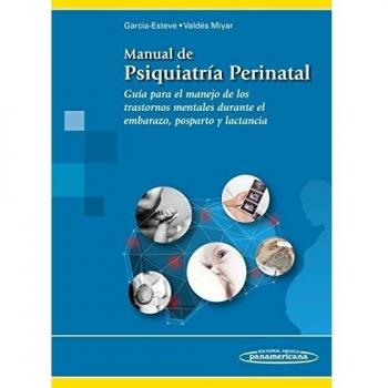 MANUAL DE PSIQUIATRÍA PERINATAL. GUÍA PARA EL MANEJO DE LOS TRASTORNOS MENTALES DURANTE EL EMBARAZO, POSPARTO Y L