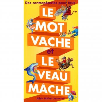 Le mot vache et le veau mâche : Des contrepèteries pour tous