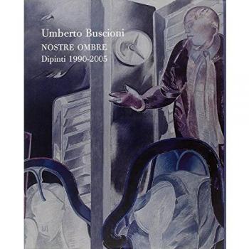 Umberto Buscioni. Nostre ombre. Dipinti 1990-2005. Ediz. italiana e inglese