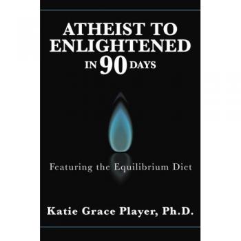 Atheist to Enlightened in 90 Days: Featuring the Equilibrium Diet