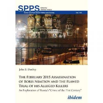The February 2015 Assassination of Boris Nemtsov and the Flawed Trial of his Alleged Killers: An Exploration of Russia's Crime of the 21st Century ... Post-Soviet Politics and Society, Band 185)
