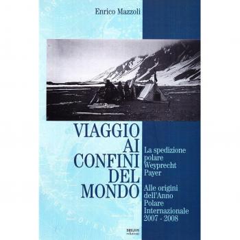 Viaggio ai confini del mondo. La spedizione polare Weyprecht-Payer. Alle origini dell'anno polare internazionale 2007-2008