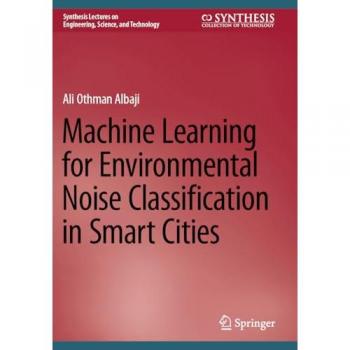 Machine Learning for Environmental Noise Classification in Smart Cities (Synthesis Lectures on Engineering, Science, and Technology)