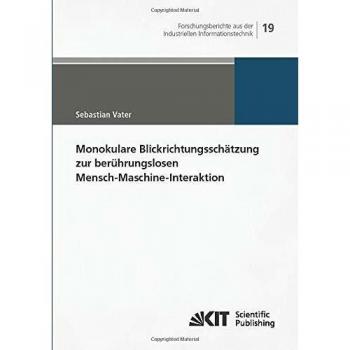 Monokulare Blickrichtungsschätzung zur berührungslosen Mensch-Maschine-Interaktion (Forschungsberichte aus der Industriellen Informationstechnik)