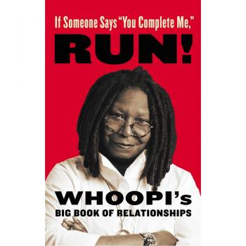 If Someone Says You Complete Me, Run! : Whoopi's Big Book of Relationships, by Whoopi Goldberg