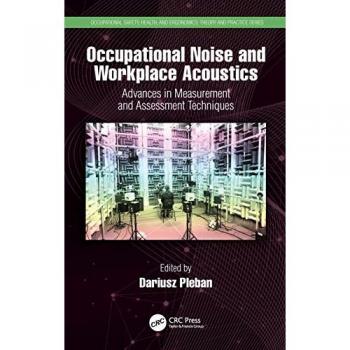 Occupational Noise and Workplace Acoustics: Advances in Measurement and Assessment Techniques (Occupational Safety, Health, and Ergonomics: Theory and Practice)