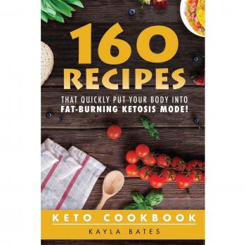 Keto Cookbook: 160 Recipes That QUICKLY Put Your Body into Fat-Burning Ketosis Mode!