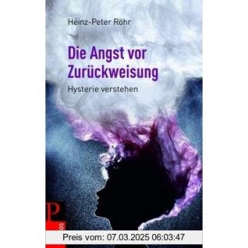 Heinz-Peter Röhr Die Angst Vor Zurückweisung: Hysterie Verstehen