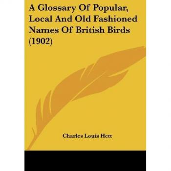 A Glossary Of Popular, Local And Old Fashioned Names Of British Birds (1902)