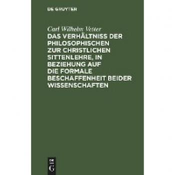 Vetter, Carl Wilhelm: Das Verhältniß der philosophischen zur christlichen Sittenlehre, in Beziehung auf die formale Beschaffenheit beider Wissenschaften