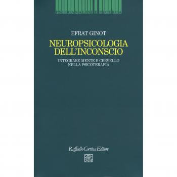 Neuropsicologia dell'inconscio. Integrare mente e cervello nella psicoterapia