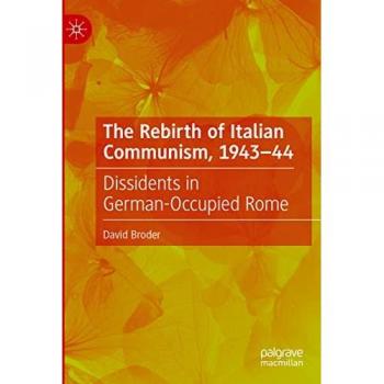 The Rebirth of Italian Communism, 1943–44: Dissidents in German-Occupied Rome