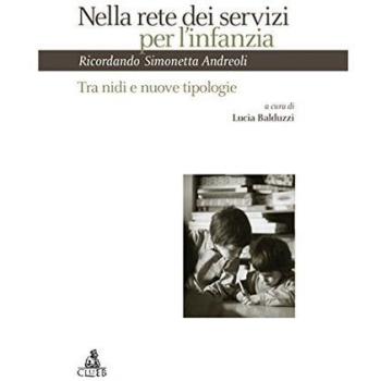 Nella rete dei servizi per l'infanzia. Tra nidi e nuove tipologie. Ricordando Simonetta Andreoli. Atti del Seminario