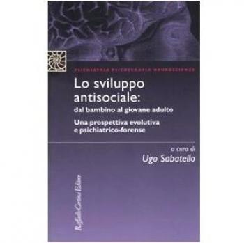 Lo sviluppo antisociale: dal bambino al giovane adulto. Una prospettiva evolutiva e psichiatrico-forense