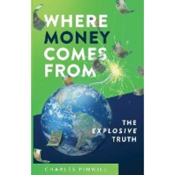 Where Money Comes From: The Explosive Truth