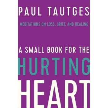 A Small Book for the Hurting Heart: Meditations on Loss, Grief, and Healing, Sachbücher von Paul Tautges