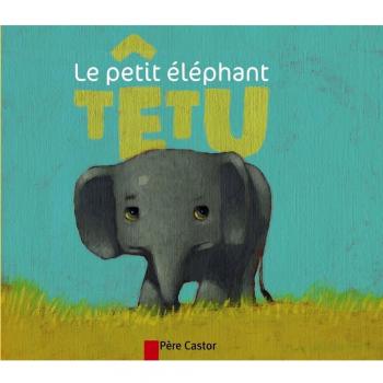 Les Mini Classiques Du Pere Castor: Le Petit Elephant Tetu