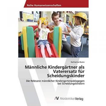 Männliche Kindergärtner als Vaterersatz für Scheidungskinder: Die Relevanz männlicher Kindergartenpädagogen bei Scheidungskindern