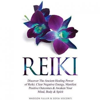 Reiki: Discover The Ancient Healing Power of Reiki. Clear Negative Energy, Manifest Positive Outcomes & Awaken Your Mind, Body & Spirit (2 Books)
