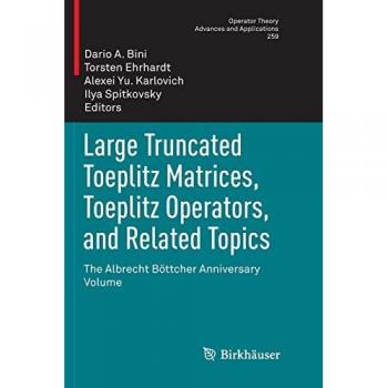 Albrecht Böttcher Anniversary Volume: Large Truncated Toeplitz Matrices and Operators (Operator Theory, Band 259)