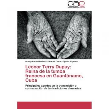 Leonor Terry Dupuy: Reina de la tumba francesa en Guantánamo, Cuba: Principales aportes en la transmisión y conservación de las tradiciones danzarias