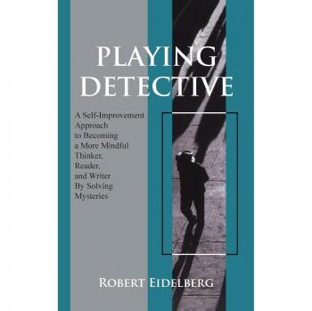 Playing Detective: A Self-Improvement Approach to Becoming a More Mindful Thinker, Reader, and Writer by Solving Mysteries