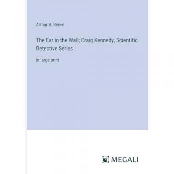 The Ear in the Wall; Craig Kennedy, Scientific Detective Series: in large print