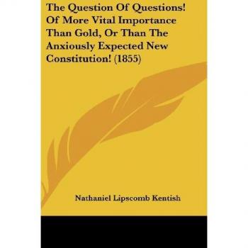 The Question Of Questions! Of More Vital Importance Than Gold Or Than The Anxiously Expected New Constitution! (1855)