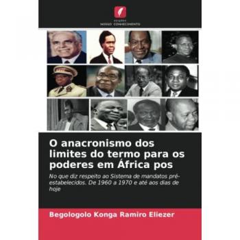 O anacronismo dos limites do termo para os poderes em África pos: No que diz respeito ao Sistema de mandatos pré-estabelecidos. De 1960 a 1970 e até aos dias de hoje