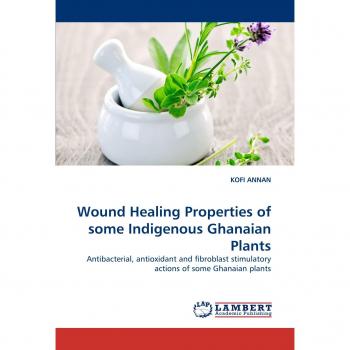 Wound Healing Properties of some Indigenous Ghanaian Plants: Antibacterial, antioxidant and fibroblast stimulatory actions of some Ghanaian plants