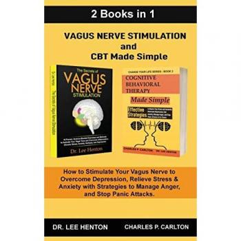 Vagus Nerve Stimulation and CBT Made Simple (2 Books in 1): How to Stimulate Your Vagus Nerve to Overcome Depression, Relieve Stress & Anxiety with Strategies to Manage Anger and Stop Panic Attacks