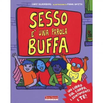 Sesso è una parola buffa. Un libro sul corpo, i sentimenti e te! Ediz. a colori