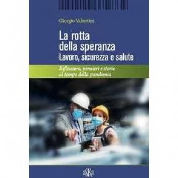 La rotta della speranza. Lavoro, sicurezza e salute. Riflessioni, pensieri e storie al tempo della pandemia