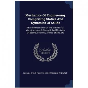 Mechanics Of Engineering. Comprising Statics And Dynamics Of Solids