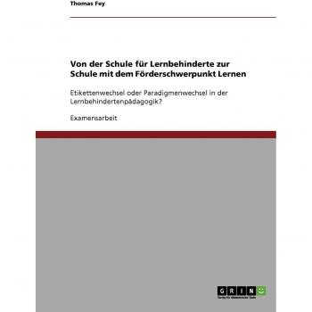Von der Schule für Lernbehinderte zur Schule mit dem Förderschwerpunkt Lernen: Etikettenwechsel oder Paradigmenwechsel in der Lernbehindertenpädagogik?