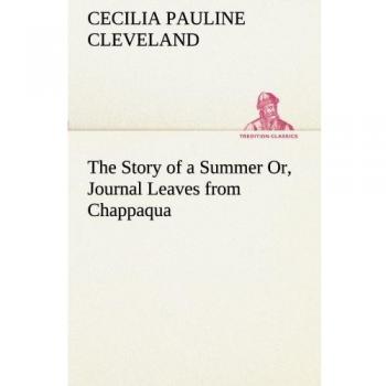 The Story of a Summer Or, Journal Leaves from Chappaqua