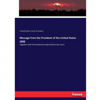 Message from the President of the United States 1898: Together with the testimony taken before the court