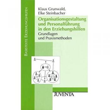 Klaus Grunwald Organisationsgestaltung Und Personalführung In Den Erziehungshilfen: Grundlagen Und Praxismethoden (Basistexte Erziehungshilfen)