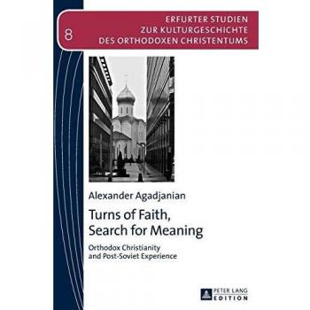 Turns of Faith, Search for Meaning: Orthodox Christianity and Post-Soviet Experience (Erfurter Studien zur Kulturgeschichte des Orthodoxen Christentums)