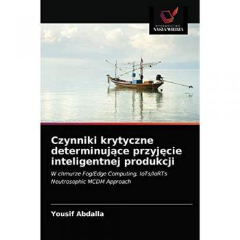Czynniki krytyczne determinujące przyjęcie inteligentnej produkcji: W chmurze Fog/Edge Computing, IoTs/IoRTs Neutrosophic MCDM Approach