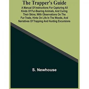 The Trapper'S Guide: A Manual Of Instructions For Capturing All Kinds Of Fur-Bearing Animals, And Curing Their Skins ; With Observations On The ... Narratives Of Trapping And Hunting Excursions