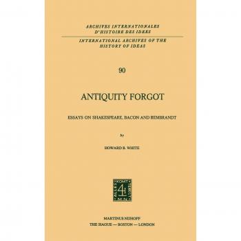 Antiquity Forgot: Essays on Shakespeare, Bacon and Rembrandt
