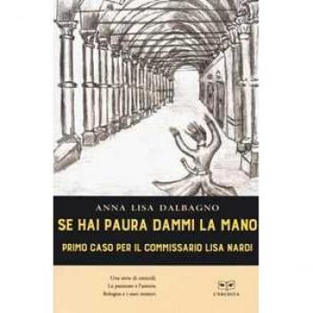 Se hai paura dammi la mano. Primo caso per il commissario Lisa Nardi Anna Lisa Dalbagno