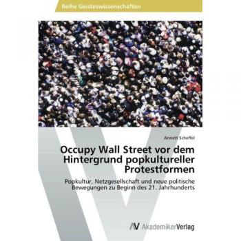 Scheffel, Annett: Occupy Wall Street vor dem Hintergrund popkultureller Protestformen