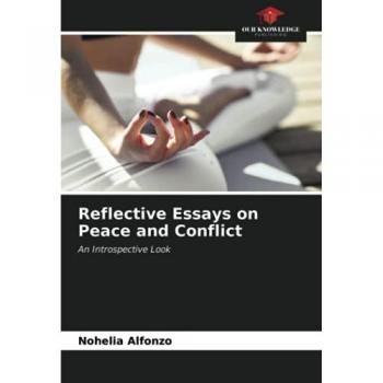 Reflective Essays on Peace and Conflict: An Introspective Look