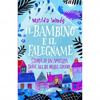 Il bambino e il falegname. Storia di un'amicizia sulle ali di mille colori